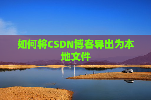 如何将CSDN博客导出为本地文件